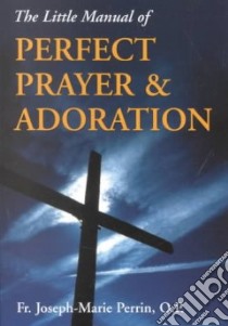 The Little Manual of Perfect Prayer and Adoration libro in lingua di Perrin Joseph Marie