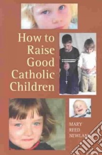 How to Raise Good Catholic Children libro in lingua di Newland Mary Reed
