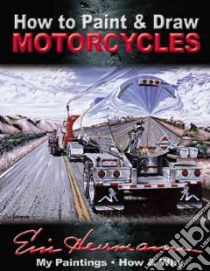 How to Paint & Draw Motorcycles libro in lingua di Herrmann Eric