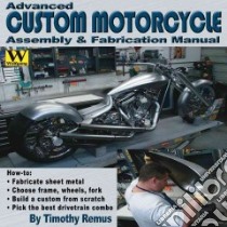 Advanced Custom Motorcycle Assembly & Fabrication Manual libro in lingua di Remus Timothy (PHT)
