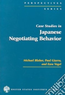 Case Studies in Japanese Negotiating Behavior libro in lingua di Blaker Michael, Giarra Paul, Vogel Ezra F.