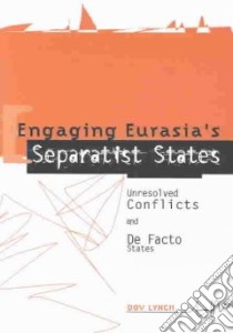 Engaging Eurasia's Separatist States libro in lingua di Lynch Dov