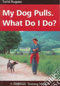 My Dog Pulls. What Do I Do? libro in lingua di Rugaas Turid