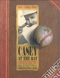 Casey at the Bat libro in lingua di Thayer Ernest Lawrence, Bing Christopher H. (ILT), Bing Christopher H.