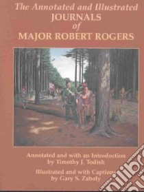 The Annotated and Illustrated Journals of Major Robert Rogers libro in lingua di Rogers Robert, Zaboly Gary S. (ILT), Todish Timothy J.