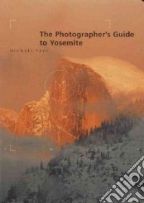 The Photographer's Guide to Yosemite libro in lingua di Frye Michael