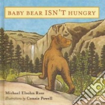 Baby Bear Isn't Hungry libro in lingua di Ross Michael Elsohn, Powell Consie (ILT)