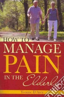 How to Manage Pain in the Elderly libro in lingua di D’arcy Yvonne