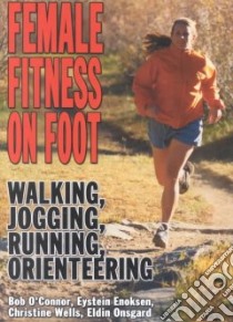 Female Fitness on Foot libro in lingua di O'Connor Robert (EDT), Enoksen Eystein, Wells Christine, Onsgard Eldin, O'Connor Robert