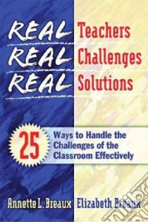 Real Teachers, Real Challenges, Real Solutions libro in lingua di Breaux Annette L., Breaux Elizabeth
