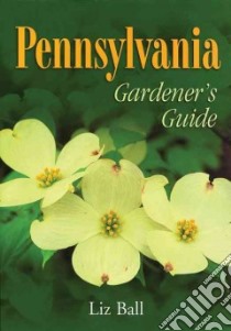 Pennsylvania Gardener's Guide libro in lingua di Ball Liz