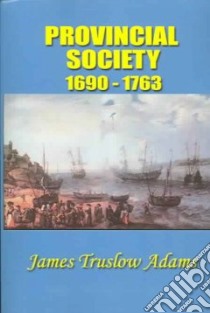 Provincial Society, 1690 - 1763 libro in lingua di James Truslow Adams