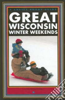 Trails Books Guide Great Wisconsin Winter Weekends libro in lingua di Andrews Candice Gaukel