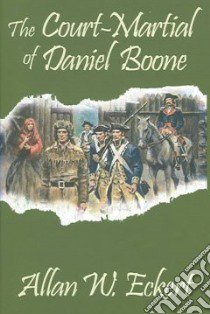 The Court-Martial Of Daniel Boone libro in lingua di Eckert Allan W.
