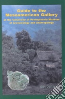 Guide to the Mesoamerican Gallery at the University of Pennsylvania Museum of Archaeology and Anthropology libro in lingua di University of Pennsylvania Museum of Archaeology and Anthropology (COR), Danien Elin C.