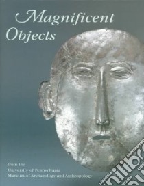 Magnificent Objects From the University of Pennsylvania Museum Of Archaeology and Anthropology libro in lingua di Quick Jennifer, Olszewski Deborah I. (CON), Hover John C. II (FRW), Senior Sara S. (FRW), Mainwaring A. Bruce (FRW)