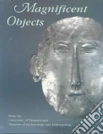 Magnificent Objects from the University of Pennsylvania Museum of Archaeology and Anthropology libro in lingua di Quick Jennifer, Olszewski Deborah I.