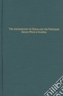 The Archaeology Of Midas And The Phrygians libro in lingua di Kealhofer Lisa (EDT)