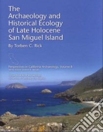 The Archaeology and Historical Ecology of Late Holocene San Miguel Island libro in lingua di Rick Torben C.