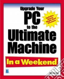 Upgrade Your PC to the Ultimate Machine in a Weekend libro in lingua di Wempen Faithe