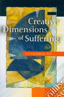 Creative Dimensions of Suffering libro in lingua di Ghadirian A-M. M.D.