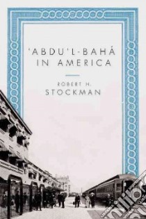 Abdu'l-Baha in America libro in lingua di Stockman Robert H.