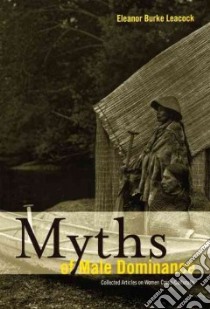 Myths of Male Dominance libro in lingua di Leacock Eleanor Burke