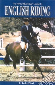 The Horse Illustrated Guide to English Riding libro in lingua di Ward Lesley