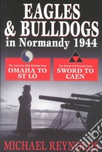 Eagles and Bulldogs in Normandy, 1944 libro in lingua di Reynolds Michael Frank