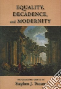 Equality, Decadence, And Modernity libro in lingua di Tonsor Stephen J., Schneider Gregory L.