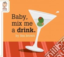 Baby, Mix Me a Drink libro in lingua di Brown Lisa, Brown Lisa (ILT)