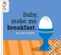 Baby, Make Me Breakfast libro in lingua di Brown Lisa, Brown Lisa (ILT)