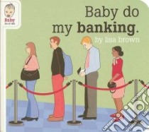 Baby Do My Banking libro in lingua di Brown Lisa, Brown Lisa (ILT)