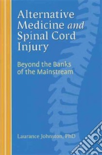 Alternative Medicine and Spinal Cord Injury libro in lingua di Johnston Laurance. Ph.D.