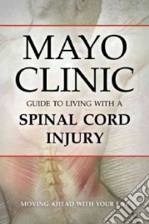 Mayo Clinic Guide to Living with a Spinal Cord Injury libro in lingua di Mayo Clinic (COR)