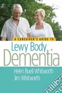 A Caregiver's Guide to Lewy Body Dementia libro in lingua di Whitworth Helen Buell, Whitworth James