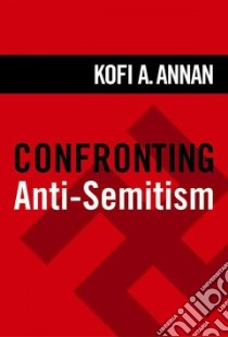 Confronting Anti-semitism libro in lingua di Annan Kofi A.