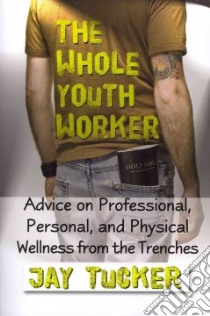 The Whole Youth Worker libro in lingua di Tucker Jay