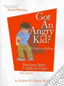 Got an Angry Kid? Parenting Spike libro in lingua di Gibson Andrew D.