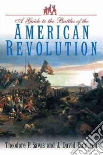 A Guide to the Battles of the American Revolution libro in lingua di Savas Theodore P., Dameron J. David