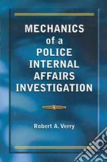 Mechanics of a Police Internal Affairs Investigation libro in lingua di Verry Robert A.