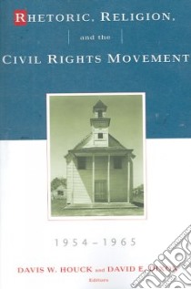 Rhetoric, Religion And the Civil Rights Movement, 1954-1965 libro in lingua di Houck Davis W. (EDT), Dixon David E. (EDT)