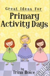 Great Ideas For Primary Activity Days libro in lingua di Boice Trina