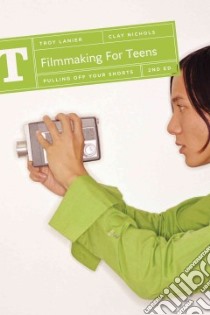 Filmmaking for Teens libro in lingua di Lanier Troy, Nichols Clay