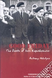 Good Friday, The Death Of Irish Republicanism libro in lingua di McIntyre Anthony, Moloney Ed (FRW)