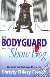 The Bodyguard and the Show Dog libro in lingua di French Christy Tillery
