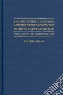 English Catholic Converts and the Oxford Movement in Mid 19th Century Britain libro in lingua di Adams Pauline