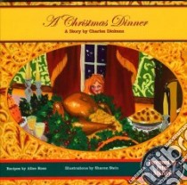 A Christmas Dinner libro in lingua di Dickens Charles (CON), Ackroyd Peter (FRW), Stein Sharon (ILT), Ross Alice (CON)