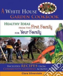The White House Garden Cookbook libro in lingua di Silverstein Clara