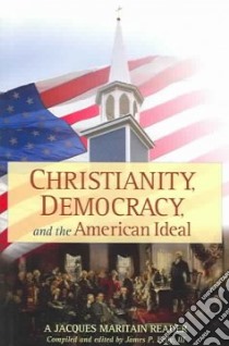 Christianity, Democracy, And The American Ideal libro in lingua di Kelly James P., Maritain Jacques